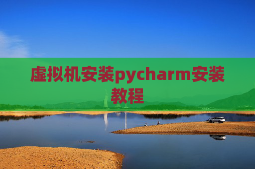 虚拟机安装pycharm安装教程